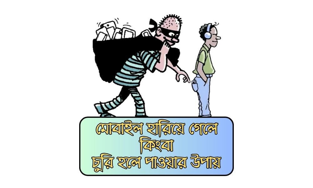 মোবাইল হারিয়ে গেলে কিংবা চুরি হলে পাওয়ার উপায়